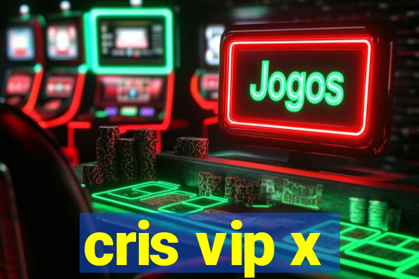 cris vip x